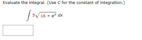 Evaluate the integral. (Use C for the constant of integration.)
[5√16.
5√ 16 + ex dx