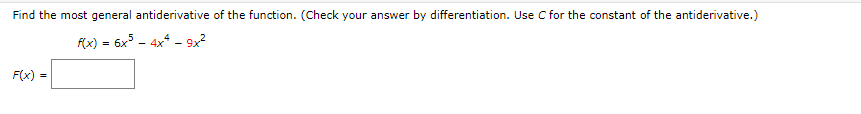 Find the most general antiderivative of the function. (Check your answer by differentiation. Use C for the constant of the antiderivative.)
F(x) = 6x - 4x* - 9x?
F(x) =
