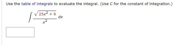 Use the table of integrals to evaluate the integral. (Use C for the constant of integration.)
25x² +9
dx
x²