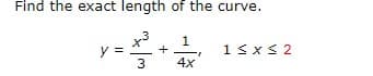 Find the exact length of the curve.
1
y =
+
4x
3
1 ≤ x ≤ 2