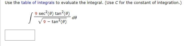 Use the table of integrals to evaluate the integral. (Use C for the constant of integration.)
9 sec² (0) tan² (0)
1²
de
9 - tan² (8)