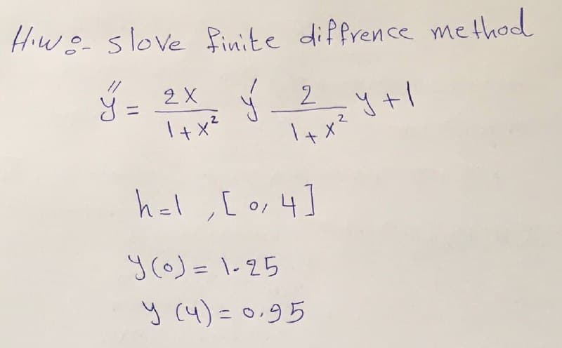 Hiw e- slove finite diffrence method
//
d = 2X
つ
h=l ,[o,4]
y(o) = 1-25
%3D
y (4) = 0,95

