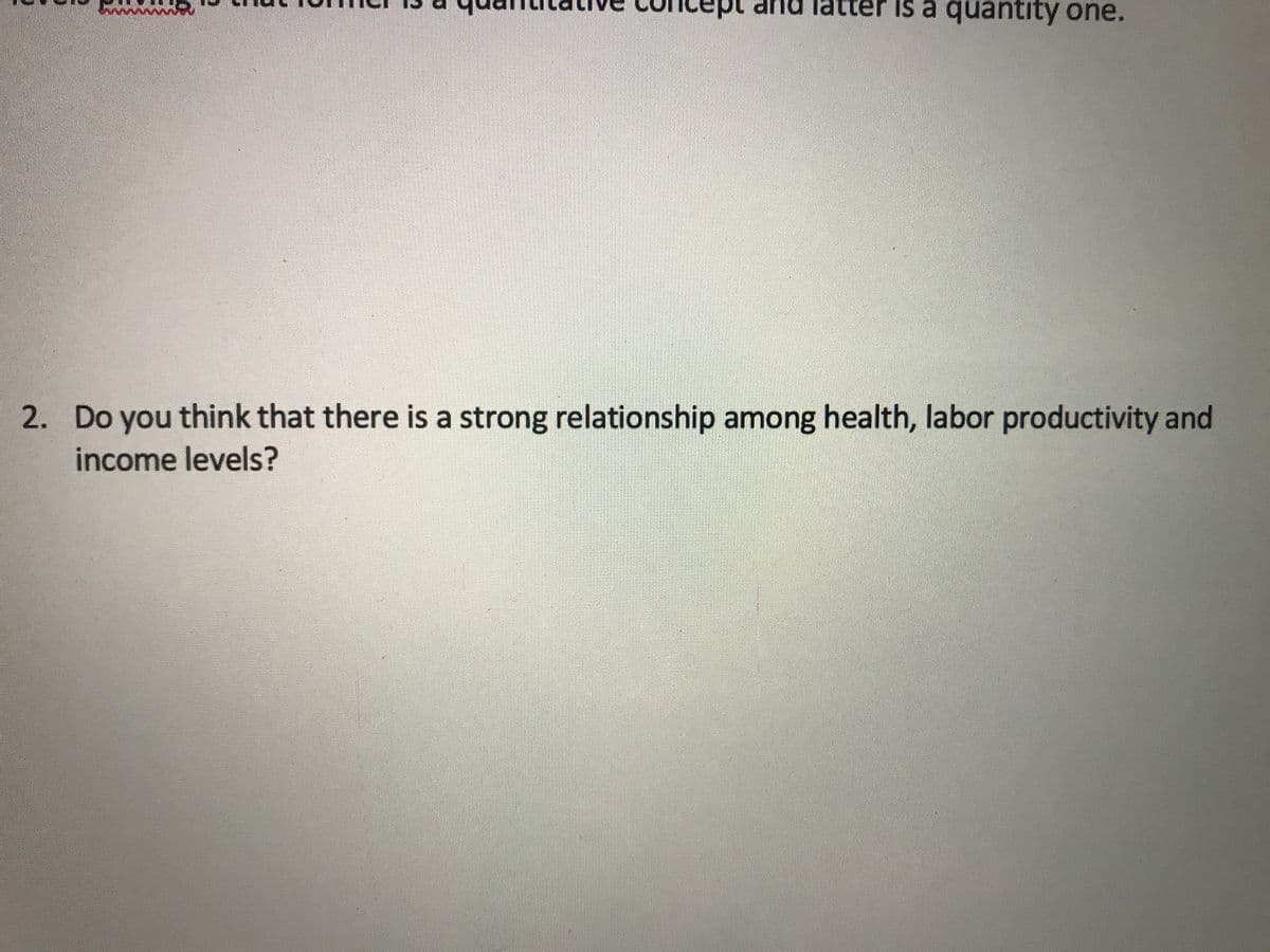 and latter is a quantity one.
2. Do you think that there is a strong relationship among health, labor productivity and
income levels?
