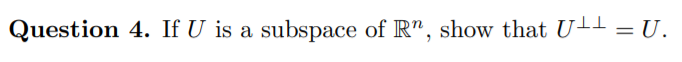 Question 4. If U is a subspace of R", show that U-l = U.
