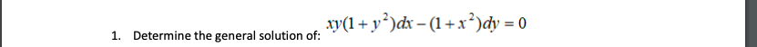 xy(1+ y*)dx – (1+x²)dy = 0
%3D
1. Determine the general solution of:
