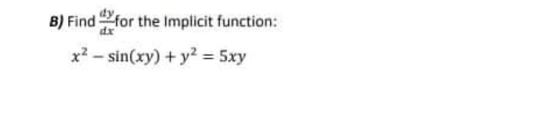 B) Find for the Implicit function:
x2 - sin(xy) + y² = 5xy
