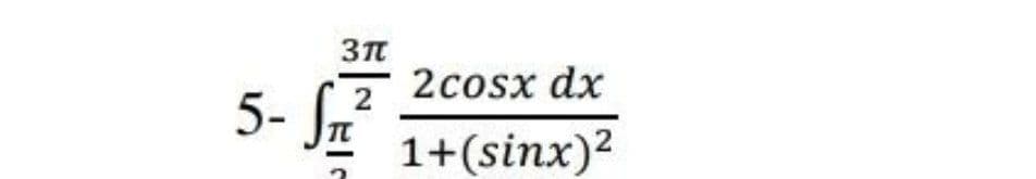 2cosx dx
5- Jr?
2
1+(sinx)2
