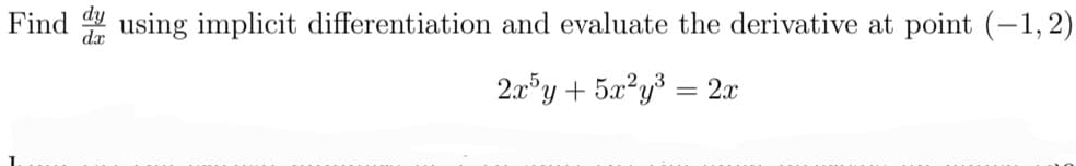 Find
y using implicit differentiation and evaluate the derivative at point (-1, 2)
2.a°y + 5a?y³ = 2x
