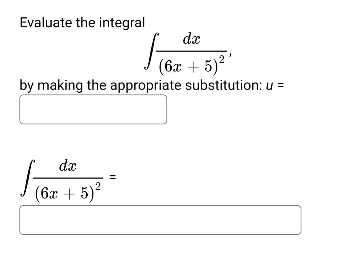 T (6z + 5)*
Evaluate the integral
dx
(6x + 5)²'
by making the appropriate substitution: u =
dx
(6x + 5)?
