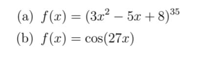 (a) f(x) = (3x² – 5x + 8)35
(b) f(x) = cos(27x)
