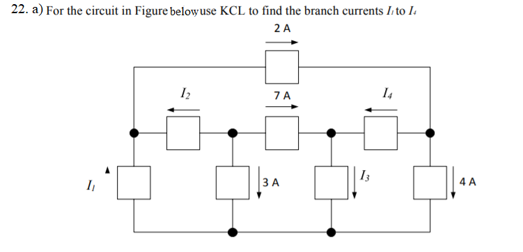 22. a) For the circuit in Figure belowuse KCL to find the branch currents I: to I.
2 A
7A
14
I3
4 A
3.

