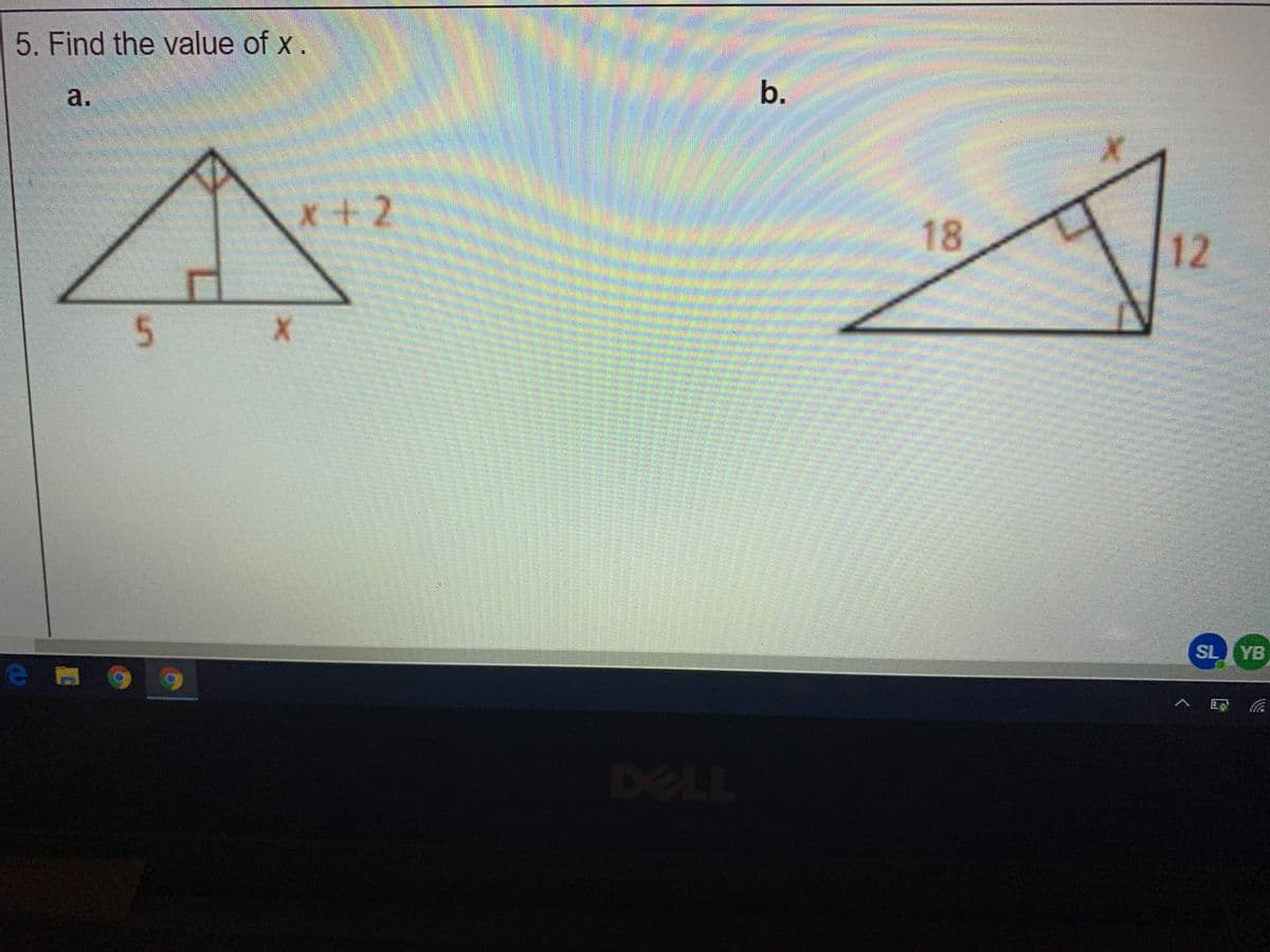 5. Find the value of x .
a.
b.
x+2
18
12
5.
SL YB
DELL
