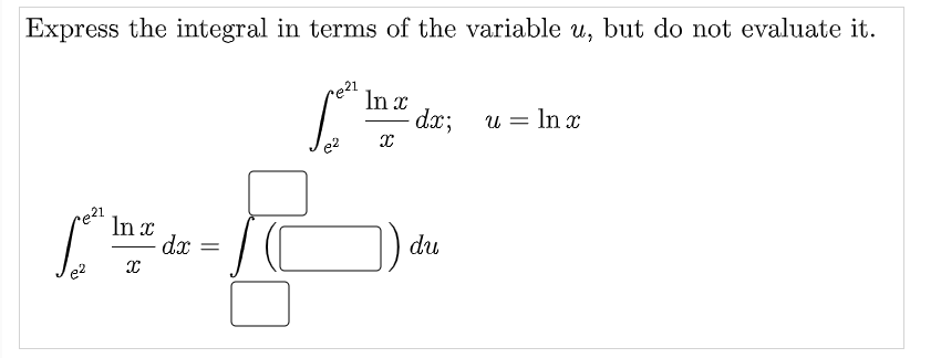 Express the integral in terms of the variable u, but do not evaluate it.
In x
dx;
u = In x
e21
In x
dx =
du
