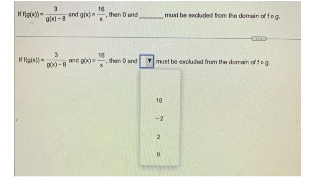 If f(g(x)) =
If f(g(x)) =
3
g(x)-8
3
g(x)-8
and g(x)=
16
X
16
X
and g(x)=-
then 0 and
then 0 and
16
must be excluded from the domain of f o g.
-2
2
must be excluded from the domain of f o g.
8
C