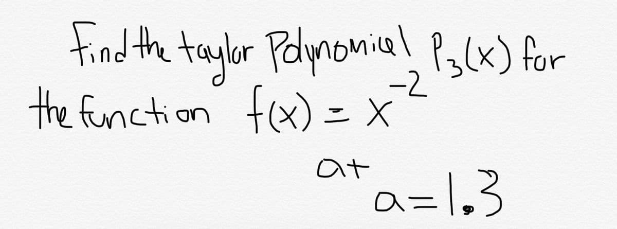 tind the taylor Polymonia!
the function fex)- X
P3(x) for
-2
at
a=1.3

