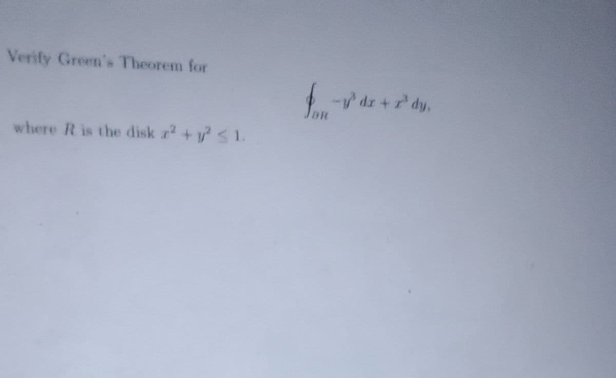 Verify Green's Theorem for
where R is the disk z² + y² ≤ 1.
F-V³
- dr + r'dy.