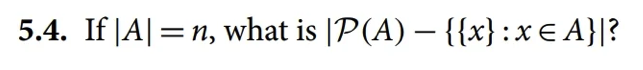 5.4. If |A| = n, what is |P(A) — {{x} :x≤ A}|?