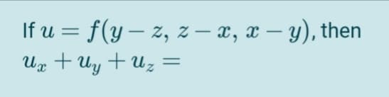 If u = f(y– z, z – x, x – y), then
Ug + Uy + Uz =
%3D
