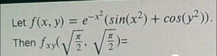 Let f(x, y) = e-*(sin(x²) + cos(y²)).
Then fxy(V VE)=
%3D
2'
