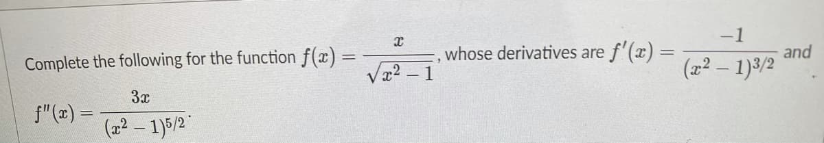 -1
whose derivatives are f'(x) =
and
Complete the following for the function f(x) =
V22 – 1
(x² – 1)3/2
3x
f"(x) =
(교2-1)912"
