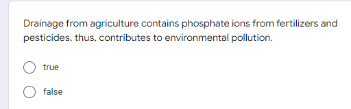 Drainage from agriculture contains phosphate ions from fertilizers and
pesticides, thus, contributes to environmental pollution.
true
false