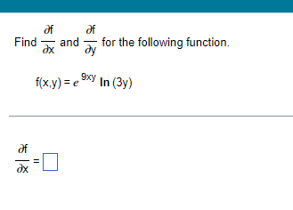 af
Əf
Find and for the following function.
ax
dy
9xy In (3y)
f(x,y) = e
af
Əx
11