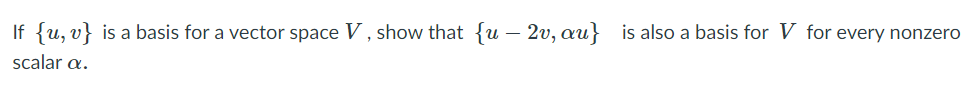 2v, au} is also a basis for V for every nonzero
If {u, v} is a basis for a vector space V , show that {u
scalar a.

