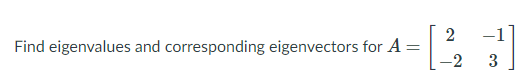 -1
Find eigenvalues and corresponding eigenvectors for A
-2
3
2.
