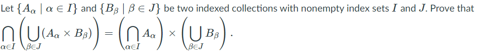 Let {Aq | a E I} and {B3 | BEJ} be two indexed collections with nonempty index sets I and J. Prove that
(Aа X Вв)
aƐI
\BEJ
\BEJ
