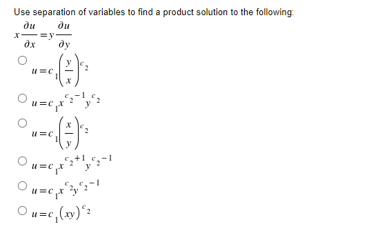 Use separation of variables to find a product solution to the following:
ди
ди
x==y
?х
u=c
ду
X
u=c x
X
u=c
Du=c, x 21
Ou=c,x^%y^2-1
u=c
c, (xy)*2
3-1