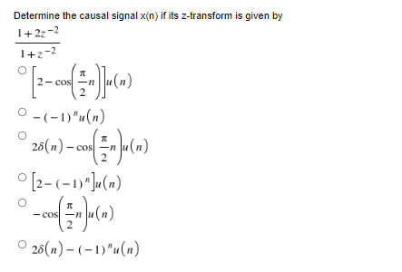 Determine the causal signal x(n) if its z-transform is given by
1+2z-2
1+z-2
[2-cos(n)] (n)
° -(-1)"(n)
O
25(n) – cos(=n}u(n)
2
°[z-(-1)"]u(n)
- Cos
(Zn)-(~)
O 28(n)-(−1)"u(n)