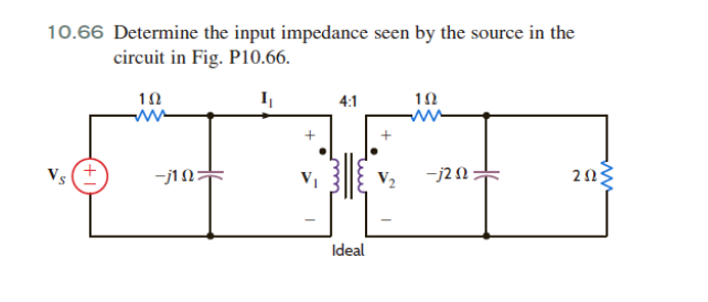 10.66 Determine the input impedance seen by the source in the
circuit in Fig. P10.66.
I₁
102
www
-j1 Ω7
V₁
4:1
Ideal
V₂
1Ω
-j20
2023