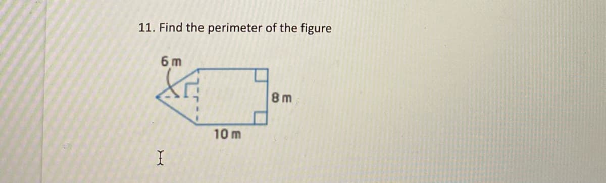 11. Find the perimeter of the figure
6 m
8 m
10 m
