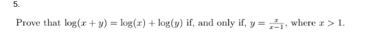 5.
Prove that log(x + y) = log(x) + log(y) if, and only if, y = ₁, where x > 1.