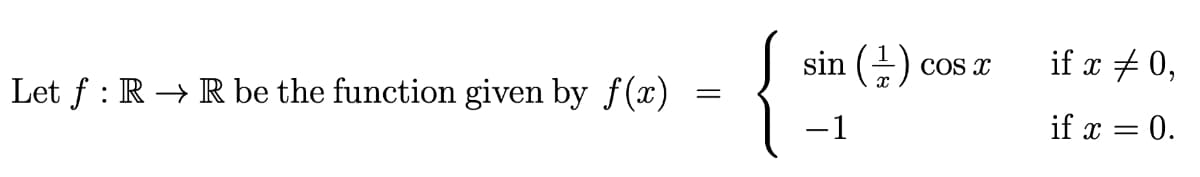 sin (+)
if x + 0,
COS X
Let f : R → R be the function given by f(x)
-1
if x = 0.
