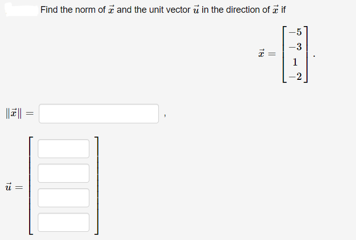 Find the norm of a and the unit vector ū in the direction of a if
-5
-3
1
-2
||||
u =
||
