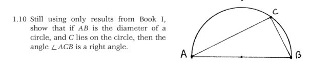 1.10 Still using only results from Book I,
show that if AB is the diameter of a
circle, and C lies on the circle, then the
angle LACB is a right angle.
A
