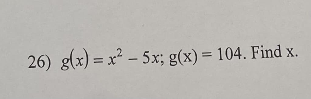 26) g(x) = x² – 5x; g(x) = 104. Find x.
%3|
-
