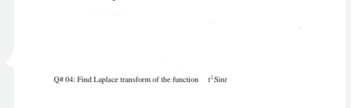 Q# 04: Find Laplace transform of the function t Sint
