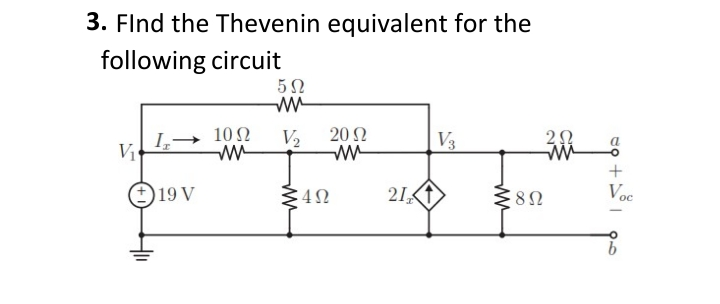 3. Flnd the Thevenin equivalent for the
following circuit
5Ω
I,-
10Ω
V2 202
V3
V
19 V
211
Voc
