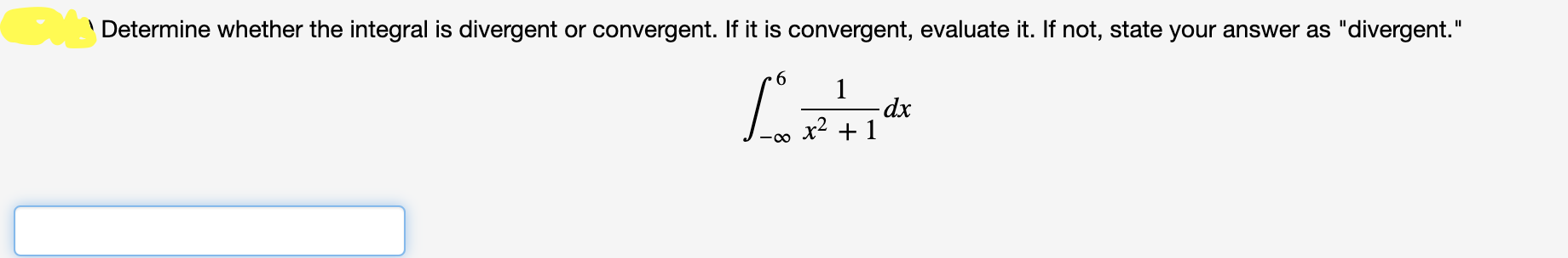 ' Determine whether the integral is divergent or convergent. If it is convergent, evaluate it. If not, state your answer as "divergent."
-dp-
x2 +1

