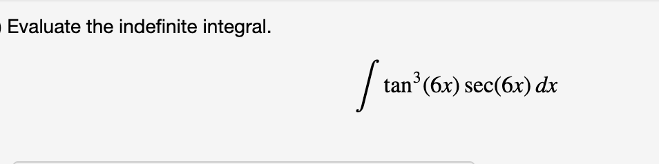 Evaluate the indefinite integral.
Sum
tan
(6x) sec(6x) dx

