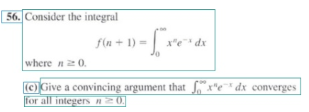 56. Consider the integral
f(n + 1) =
x"e* dx
where nz0.
CGive a convincing argument that S* x"e¯* dx_converges
for all integers n2 0.
