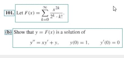 x2k
101. Let F(x) =
2k - k!
k=0
(b) Show that y = F(x) is a solution of
y" = xy' + y.
y(0) = 1,
y' (0) = 0
