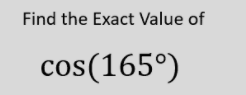Find the Exact Value of
cos(165°)
