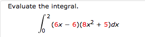 Evaluate the integral.
2
(6x – 6)(8x2 + 5)dx
