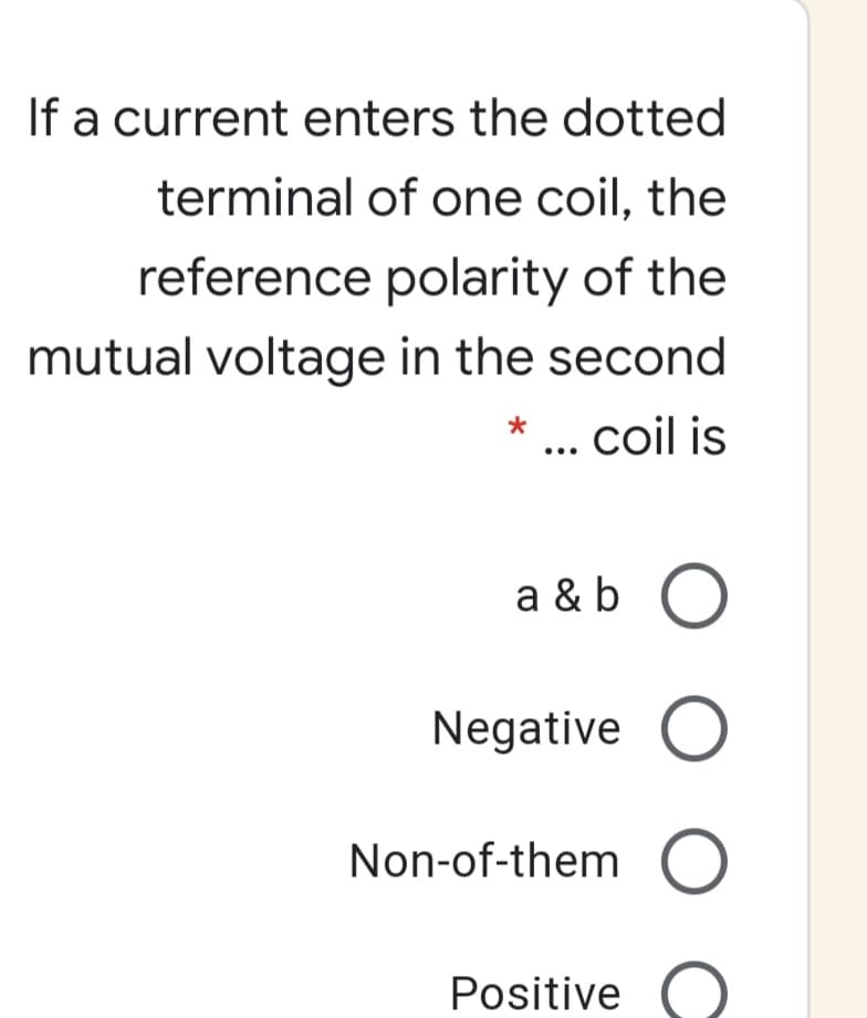 If a current enters the dotted
terminal of one coil, the
reference polarity of the
mutual voltage in the second
*
... coil is
