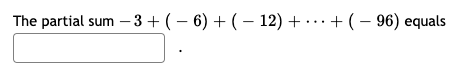 The partial sum –3 + ( – 6) + ( – 12) + · · · + ( – 96) equals
