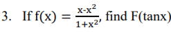 3. If f(x) =
X-x?
find F(tanx)
%3D
1+x2'
