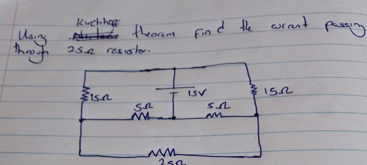 Using
through
Kirchhoff
Aitor
هـ25
theorem find the
2522 resistor.
€15.2
SR
M
MM
258
ISV
S.
m
current
€ 15.-2
passing